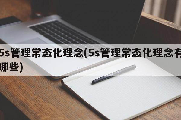 5s管理常态化理念(5s管理常态化理念有哪些)